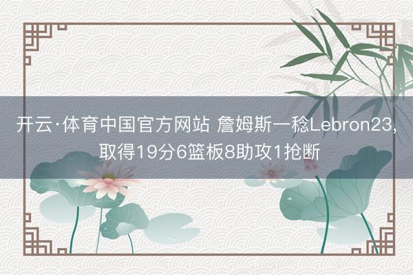 开云·体育中国官方网站 詹姆斯一稔Lebron23, 取得19分6篮板8助攻1抢断