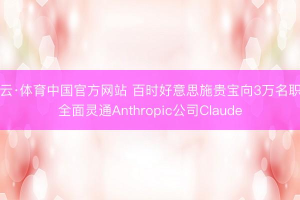 开云·体育中国官方网站 百时好意思施贵宝向3万名职工全面灵通Anthropic公司Claude