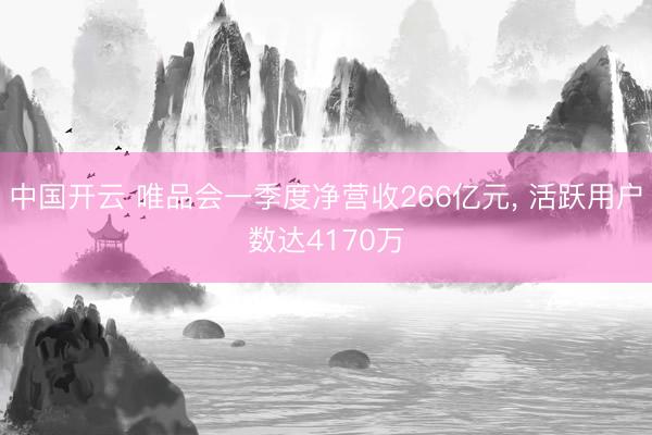 中国开云 唯品会一季度净营收266亿元， 活跃用户数达4170万